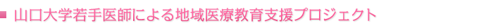 山口大学若手医師による地域医療教育支援プロジェクト
